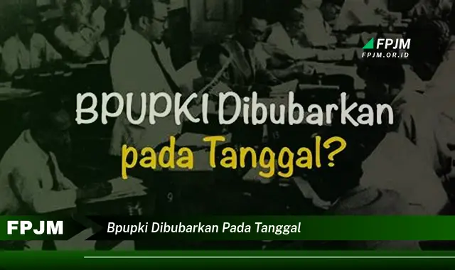 bpupki dibubarkan pada tanggal