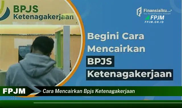 cara mencairkan bpjs ketenagakerjaan