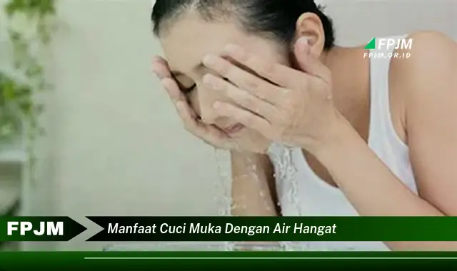 manfaat cuci muka dengan air hangat manfaat cuci muka dengan air hangat