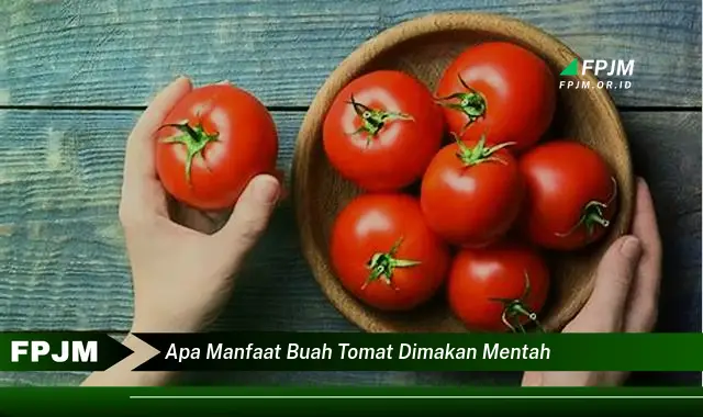 apa manfaat buah tomat dimakan mentah