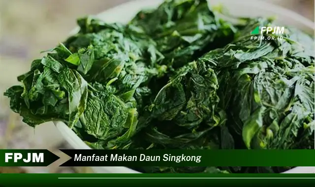 Ketahui 9 Manfaat Makan Daun Singkong untuk Kesehatan Tubuh Anda