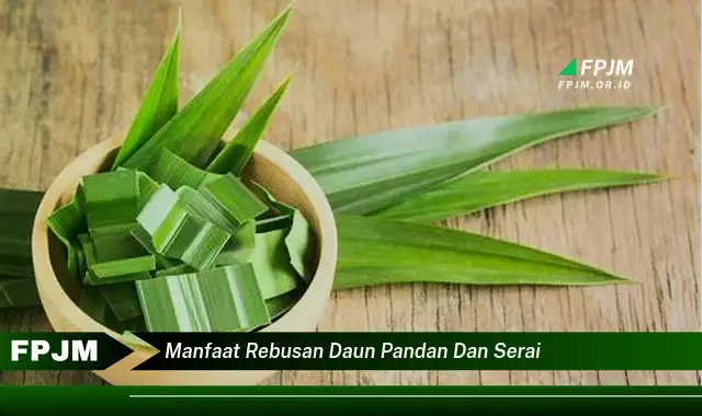 Ketahui 9 Manfaat Rebusan Daun Pandan dan Serai untuk Kesehatan Tubuh Anda