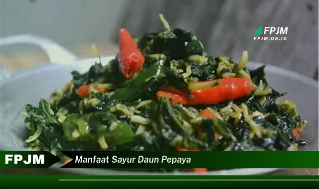 Ketahui 9 Manfaat Sayur Daun Pepaya untuk Kesehatan Tubuh Anda