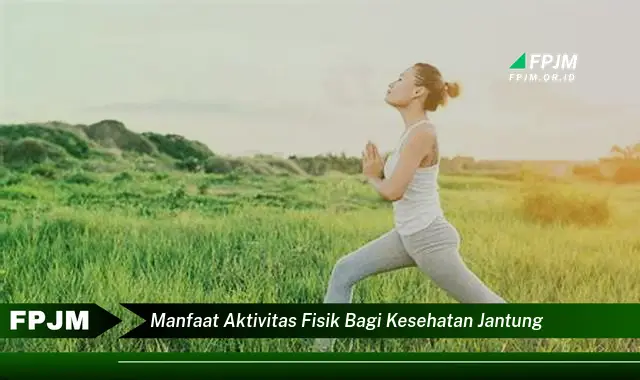 manfaat aktivitas fisik bagi kesehatan jantung manfaat aktivitas fisik bagi kesehatan jantung