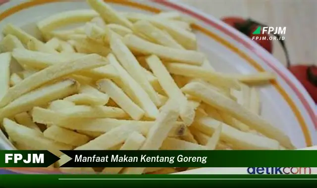 manfaat makan kentang goreng