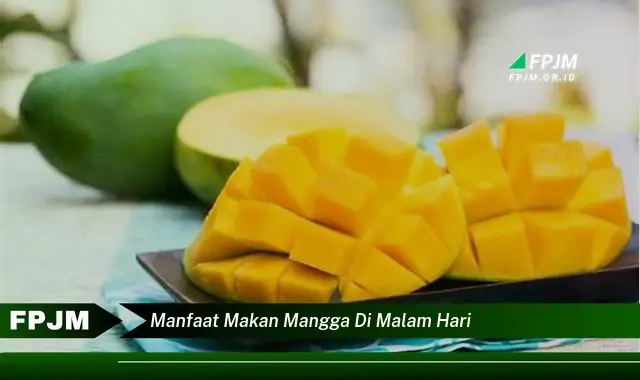 manfaat makan mangga di malam hari manfaat makan mangga di malam hari
