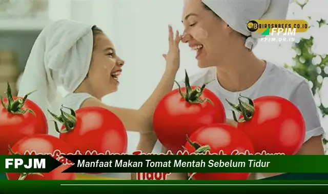 manfaat makan tomat mentah sebelum tidur manfaat makan tomat mentah sebelum tidur