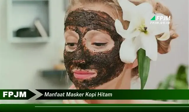 manfaat masker kopi hitam manfaat masker kopi hitam