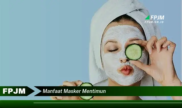 manfaat masker mentimun manfaat masker mentimun