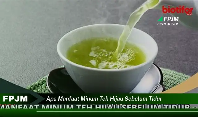 apa manfaat minum teh hijau sebelum tidur