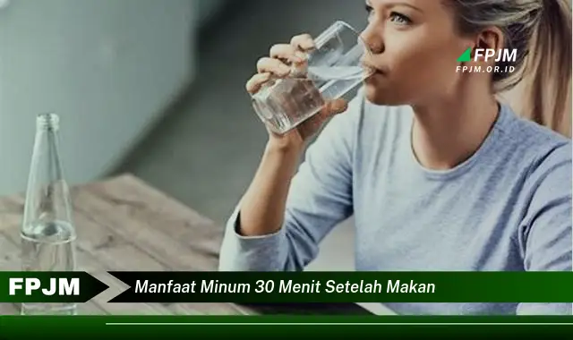 manfaat minum 30 menit setelah makan