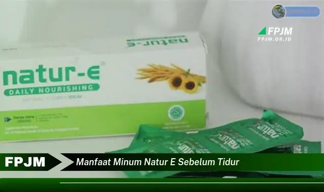 manfaat minum natur e sebelum tidur