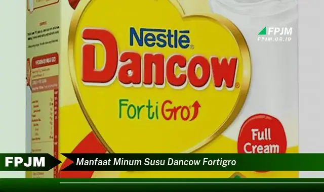 manfaat minum susu dancow fortigro