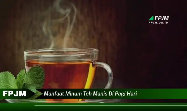 manfaat minum teh manis di pagi hari