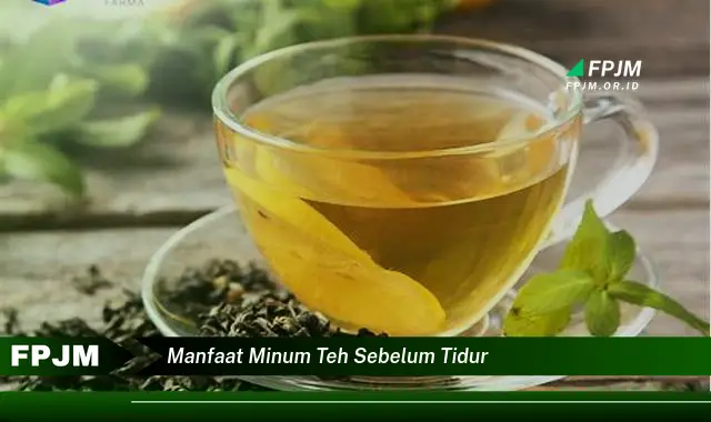 manfaat minum teh sebelum tidur