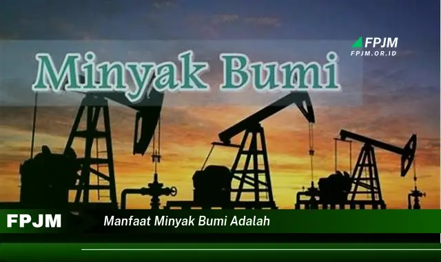 manfaat minyak bumi adalah