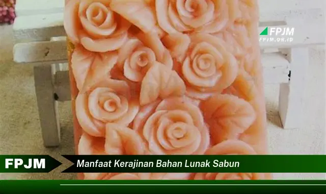 manfaat kerajinan bahan lunak sabun