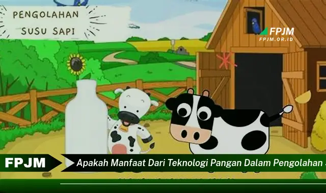 apakah manfaat dari teknologi pangan dalam pengolahan susu sapi