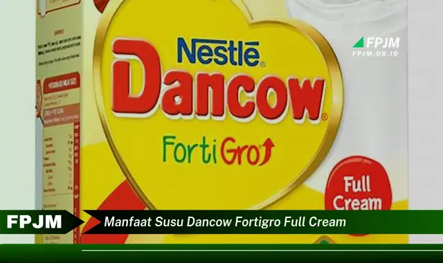 manfaat susu dancow fortigro full cream