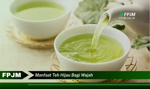 manfaat teh hijau bagi wajah