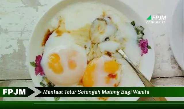 manfaat telur setengah matang bagi wanita manfaat telur setengah matang bagi wanita