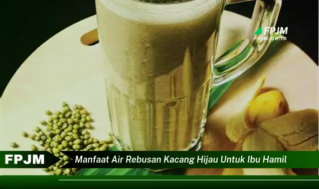 manfaat air rebusan kacang hijau untuk ibu hamil