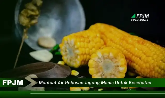 manfaat air rebusan jagung manis untuk kesehatan