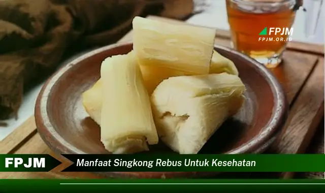 manfaat singkong rebus untuk kesehatan