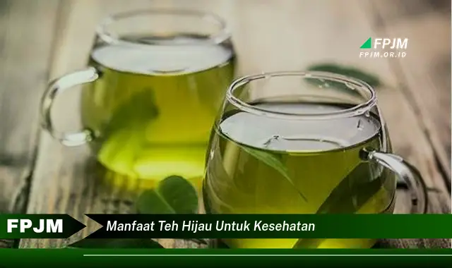manfaat teh hijau untuk kesehatan manfaat teh hijau untuk kesehatan