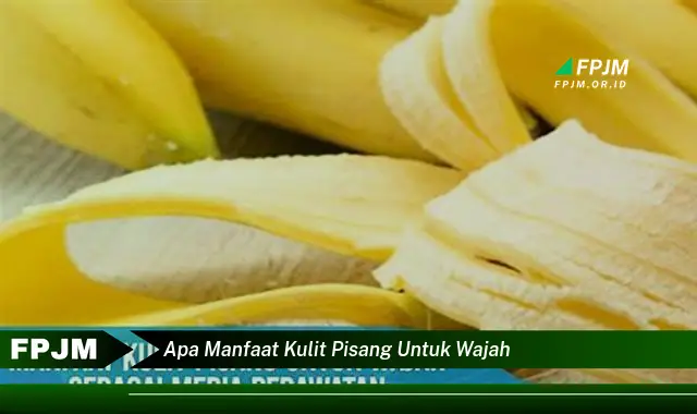 apa manfaat kulit pisang untuk wajah