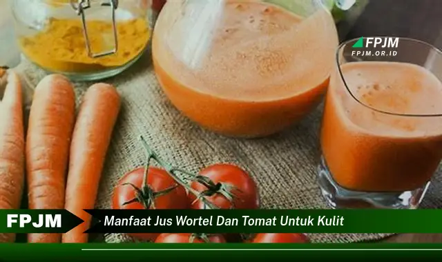 manfaat jus wortel dan tomat untuk kulit