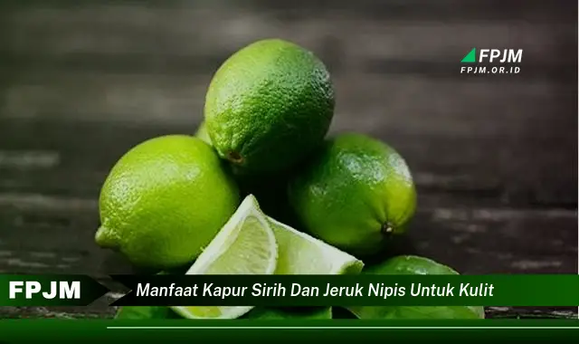 manfaat kapur sirih dan jeruk nipis untuk kulit