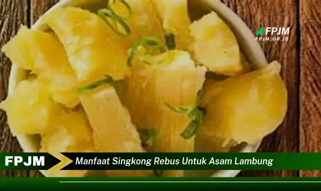 manfaat singkong rebus untuk asam lambung