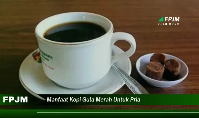 manfaat kopi gula merah untuk pria manfaat kopi gula merah untuk pria